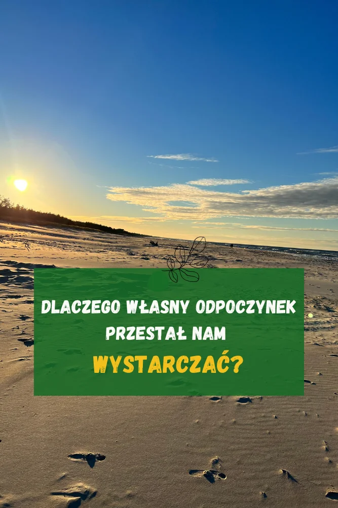 Dlaczego własny odpoczynek przestał nam wystarczać (1)