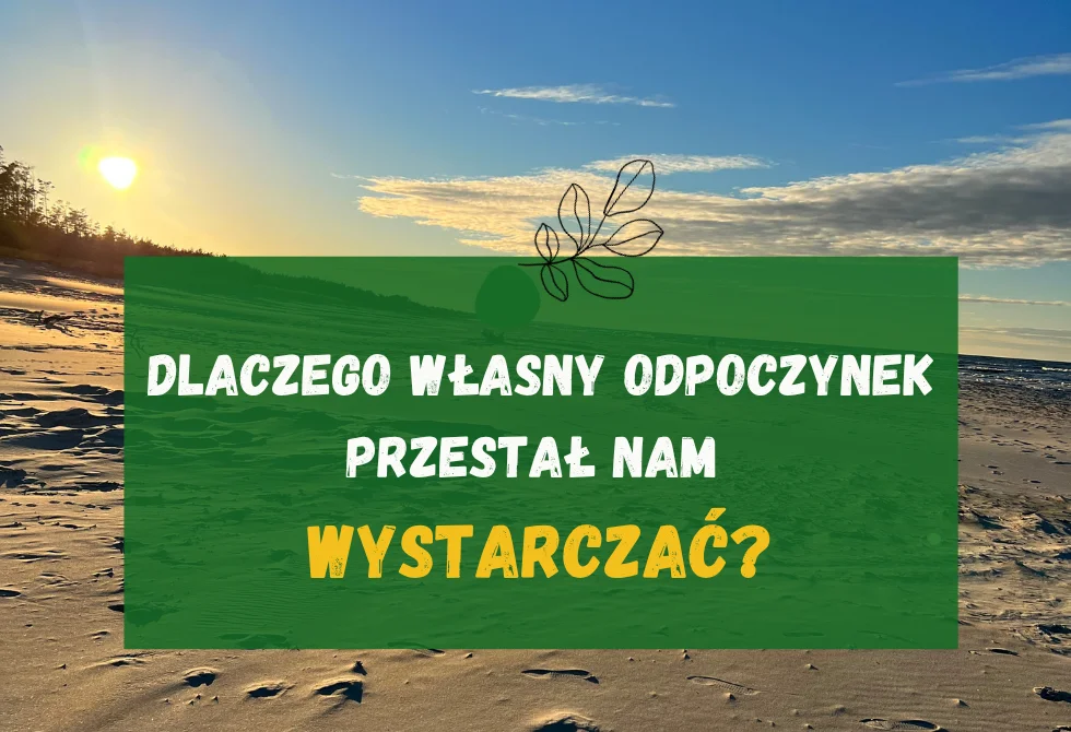 Dlaczego własny odpoczynek przestał nam wystarczać (2)